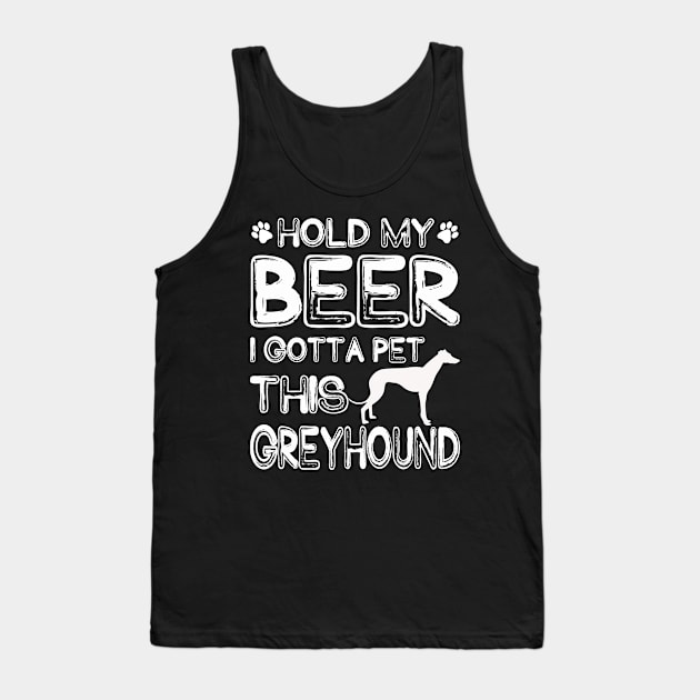 Holding My Beer I Gotta Pet This Greyhound Tank Top by danieldamssm